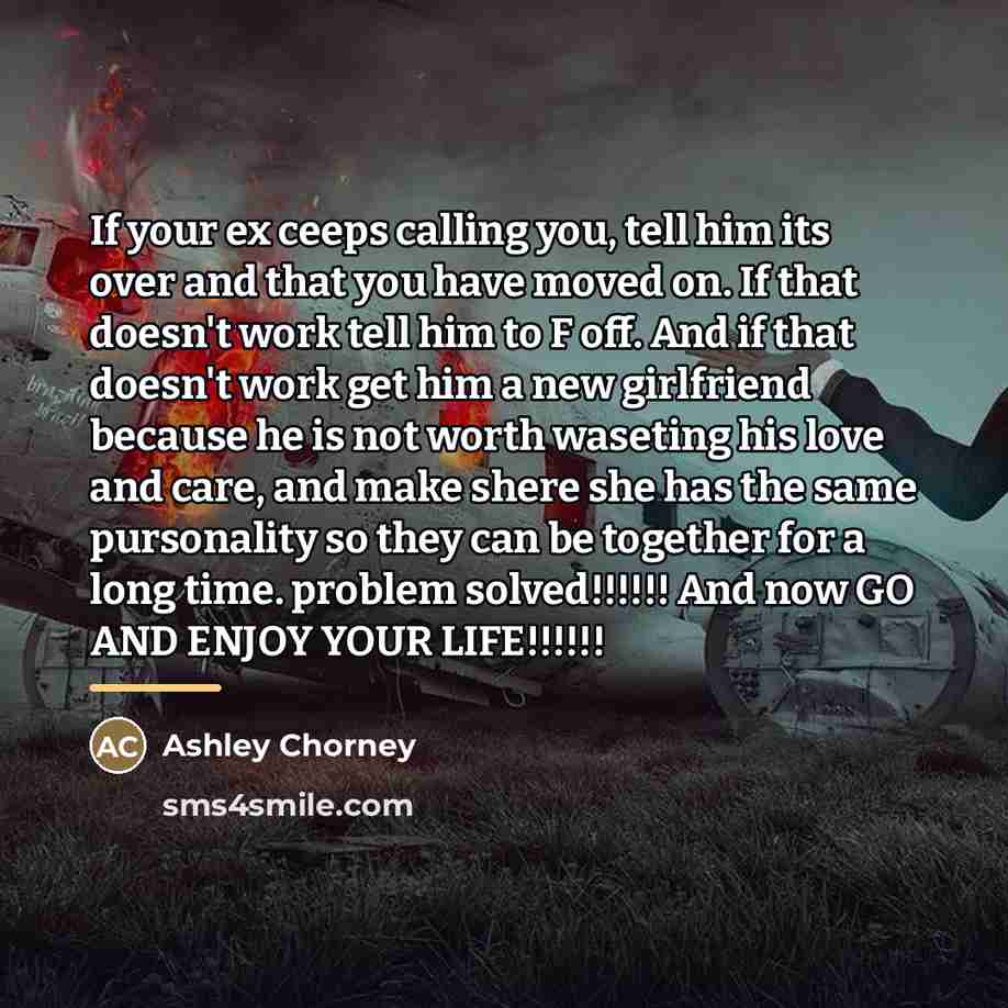 “If your ex ceeps calling you, tell him its over…” quote by Ashley Chorney