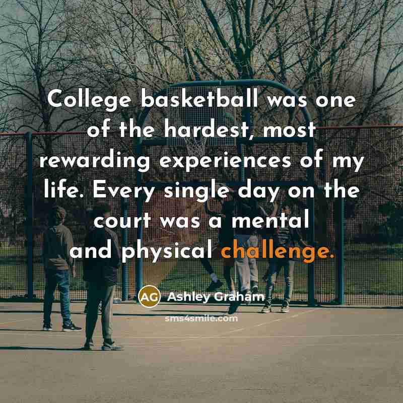 “College basketball was one of the hardest, most rewarding experiences…” quote by Ashley Graham
