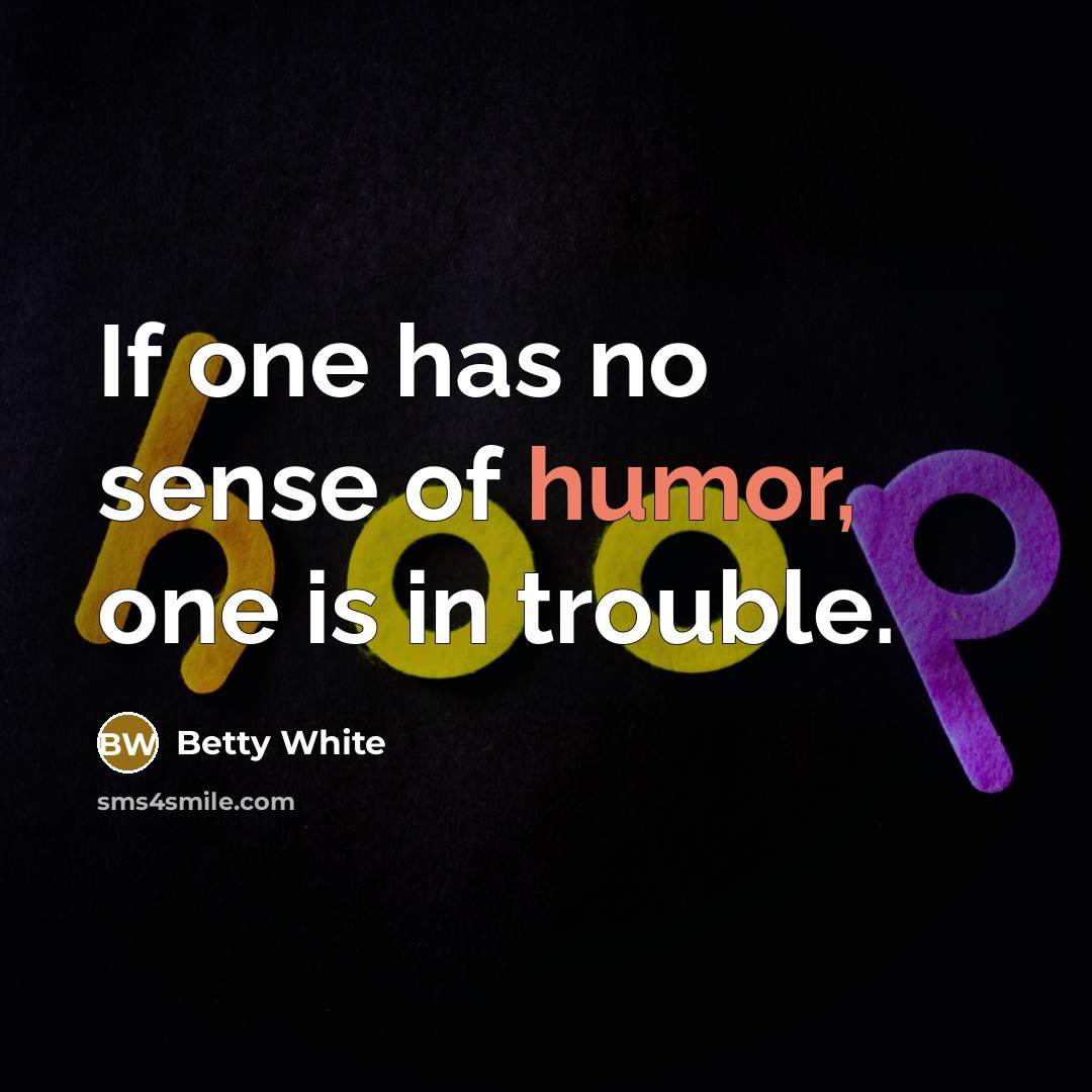 “If one has no sense of humor, one is in…” quote by Betty White