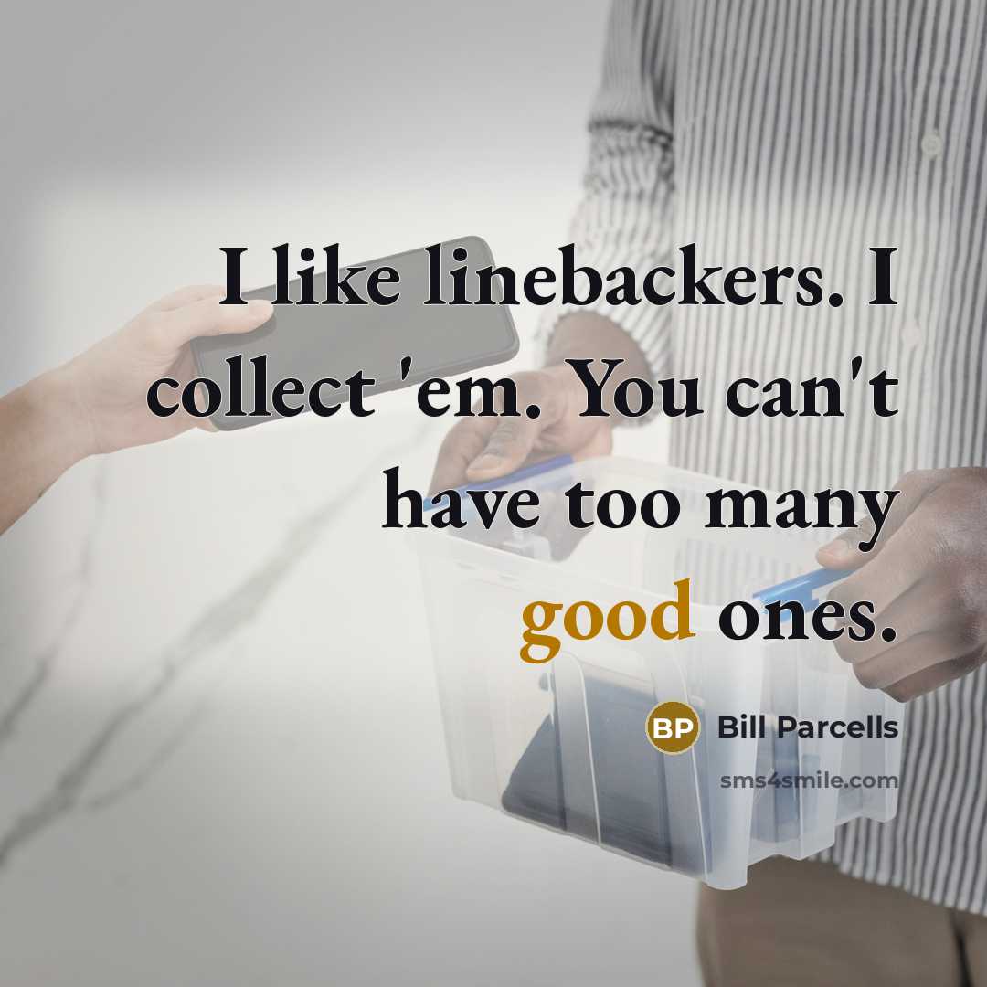 “I like linebackers. I collect 'em. You can't have too…” quote by Bill Parcells