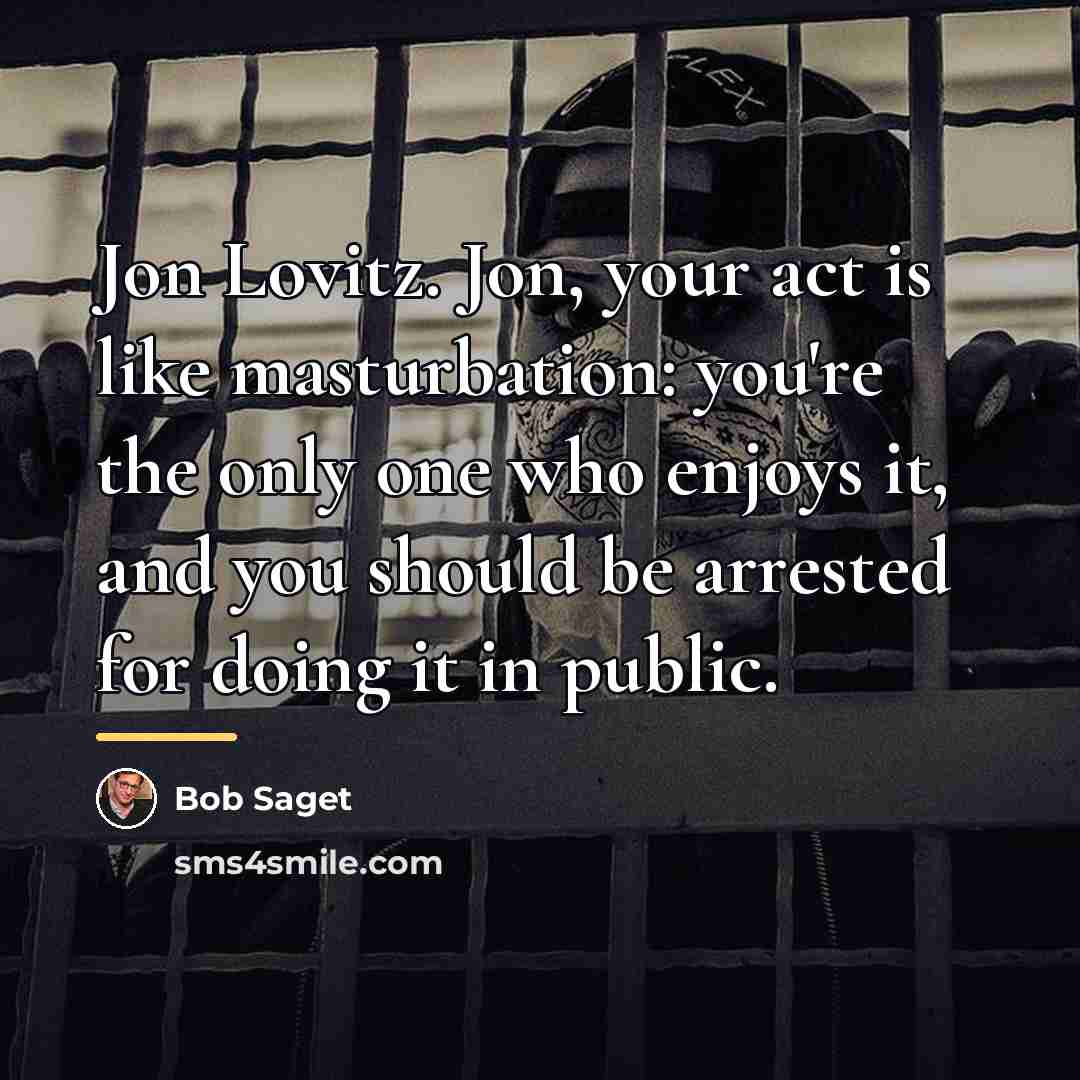“Jon Lovitz. Jon, your act is like masturbation: you're the…” quote by Bob Saget