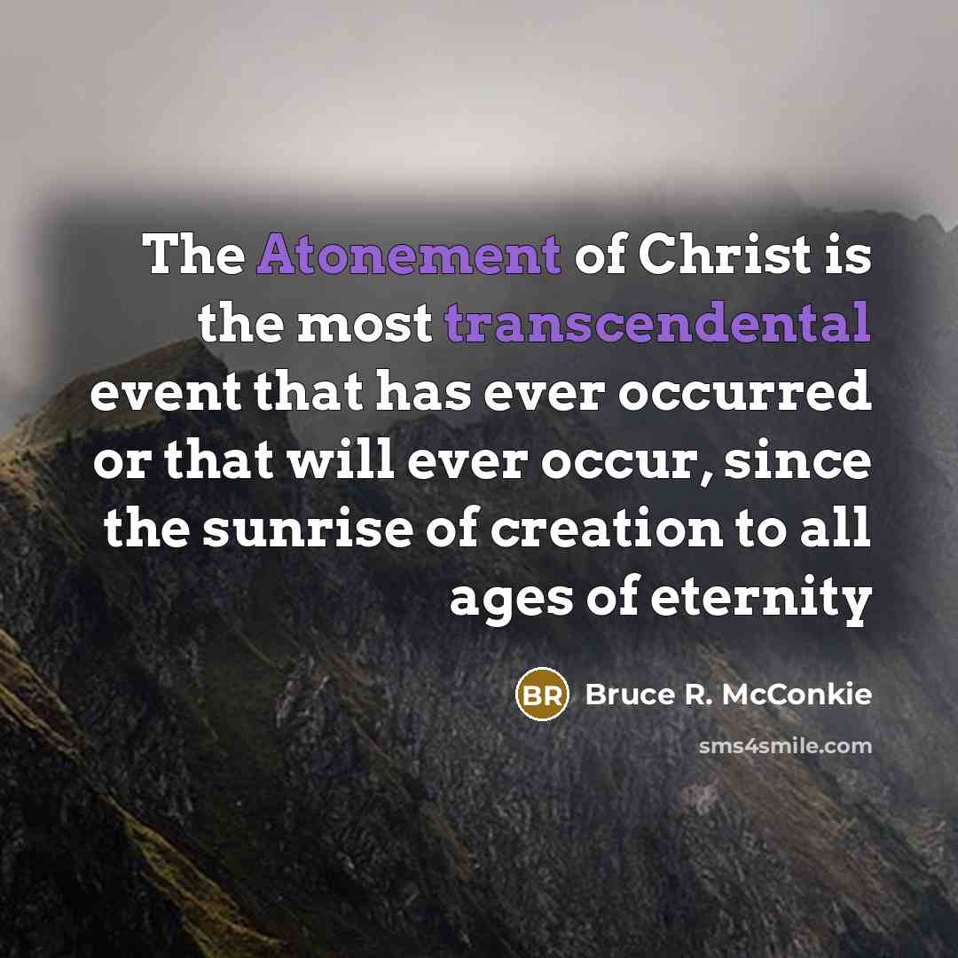 “The Atonement of Christ is the most transcendental event that…” quote by Bruce R. McConkie