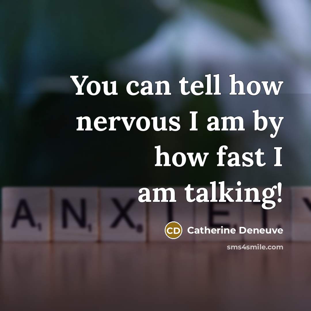 “You can tell how nervous I am by how fast…” quote by Catherine Deneuve