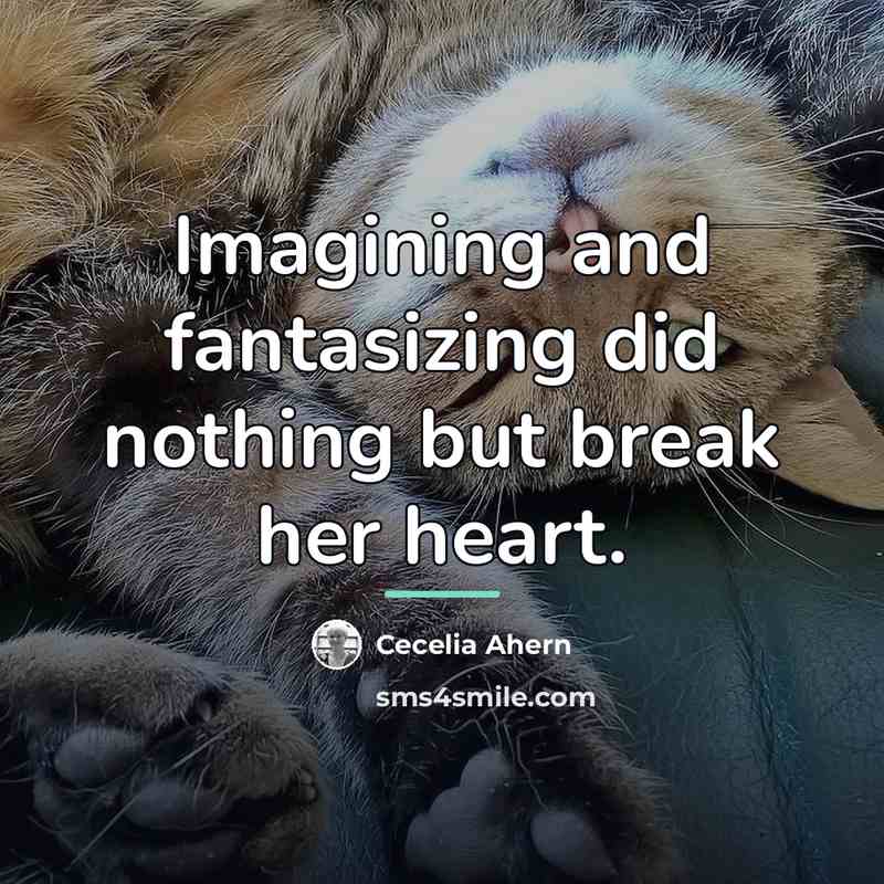 “Imagining and fantasizing did nothing but break her heart.…” quote by Cecelia Ahern