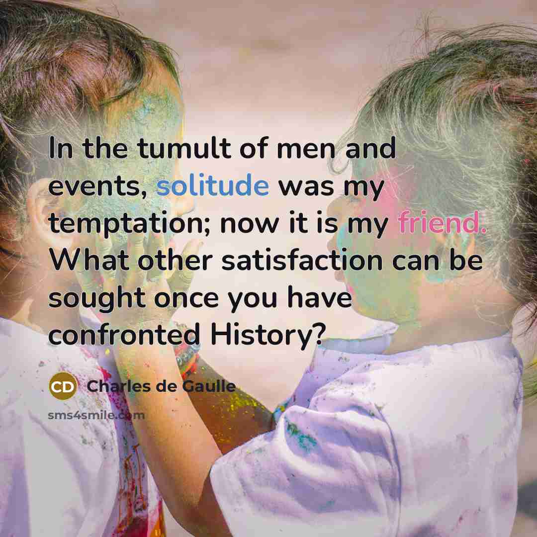 “In the tumult of men and events, solitude was my…” quote by Charles De Gaulle