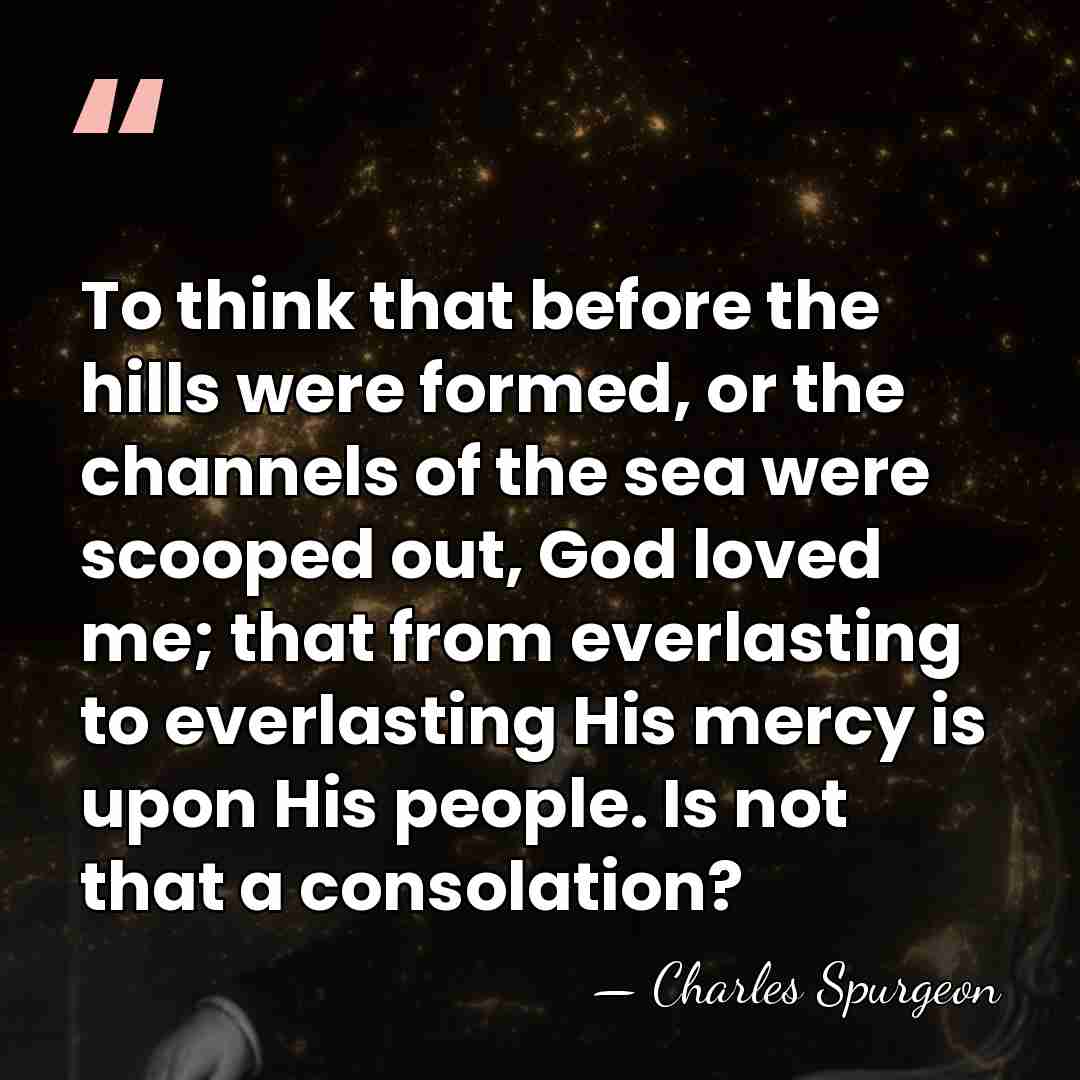 To think that before the hills were formed, or the channels of&hellip; - Charles Spurgeon