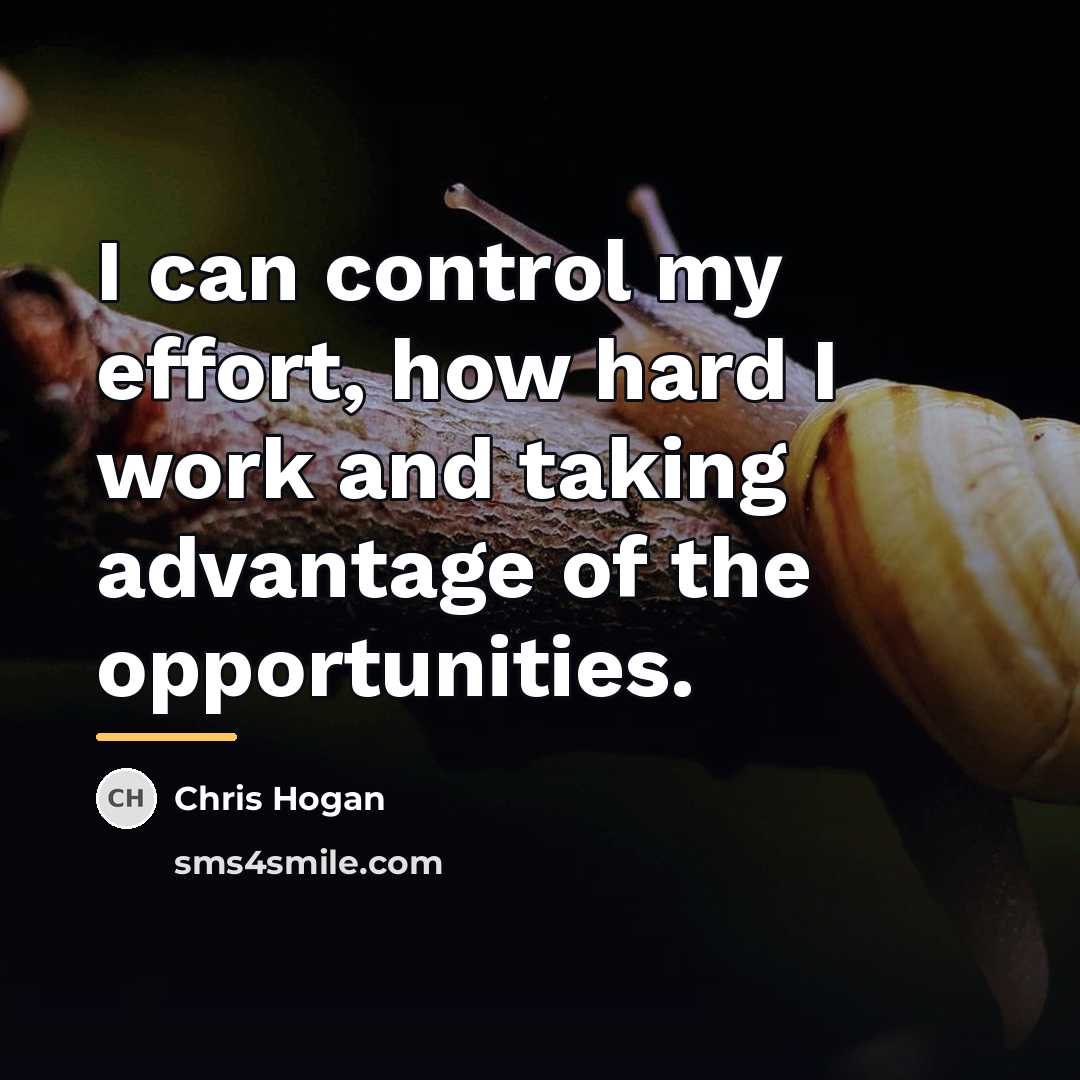 “I can control my effort, how hard I work and…” quote by Chris Hogan