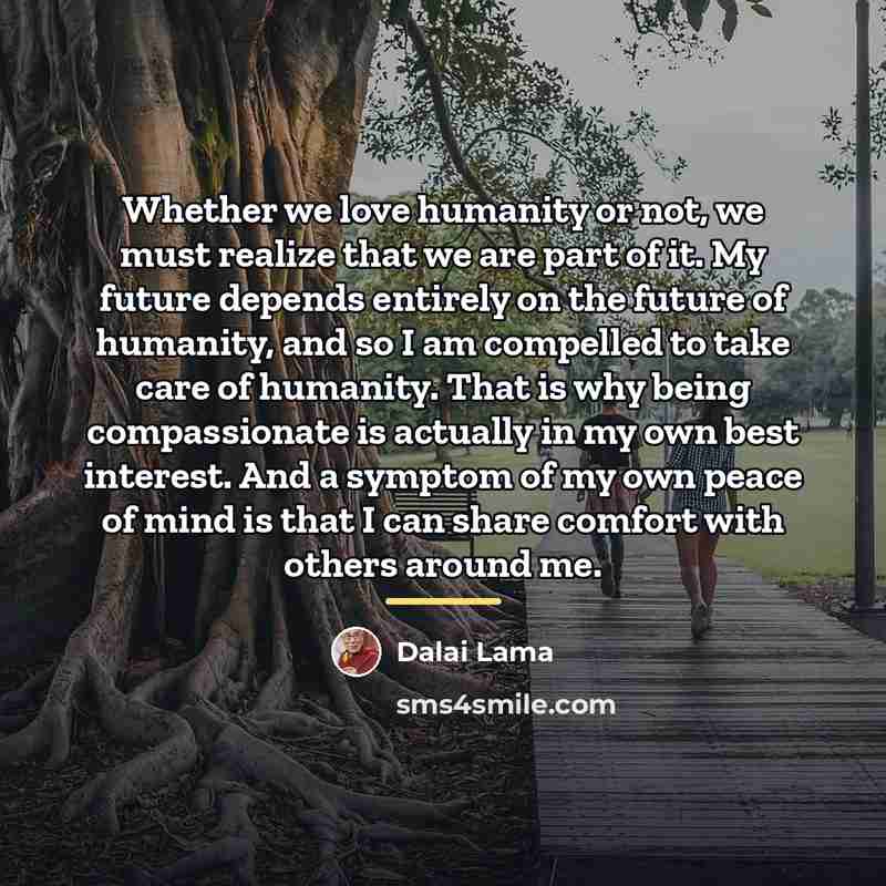 “Whether we love humanity or not, we must realize that…” quote by Dalai Lama