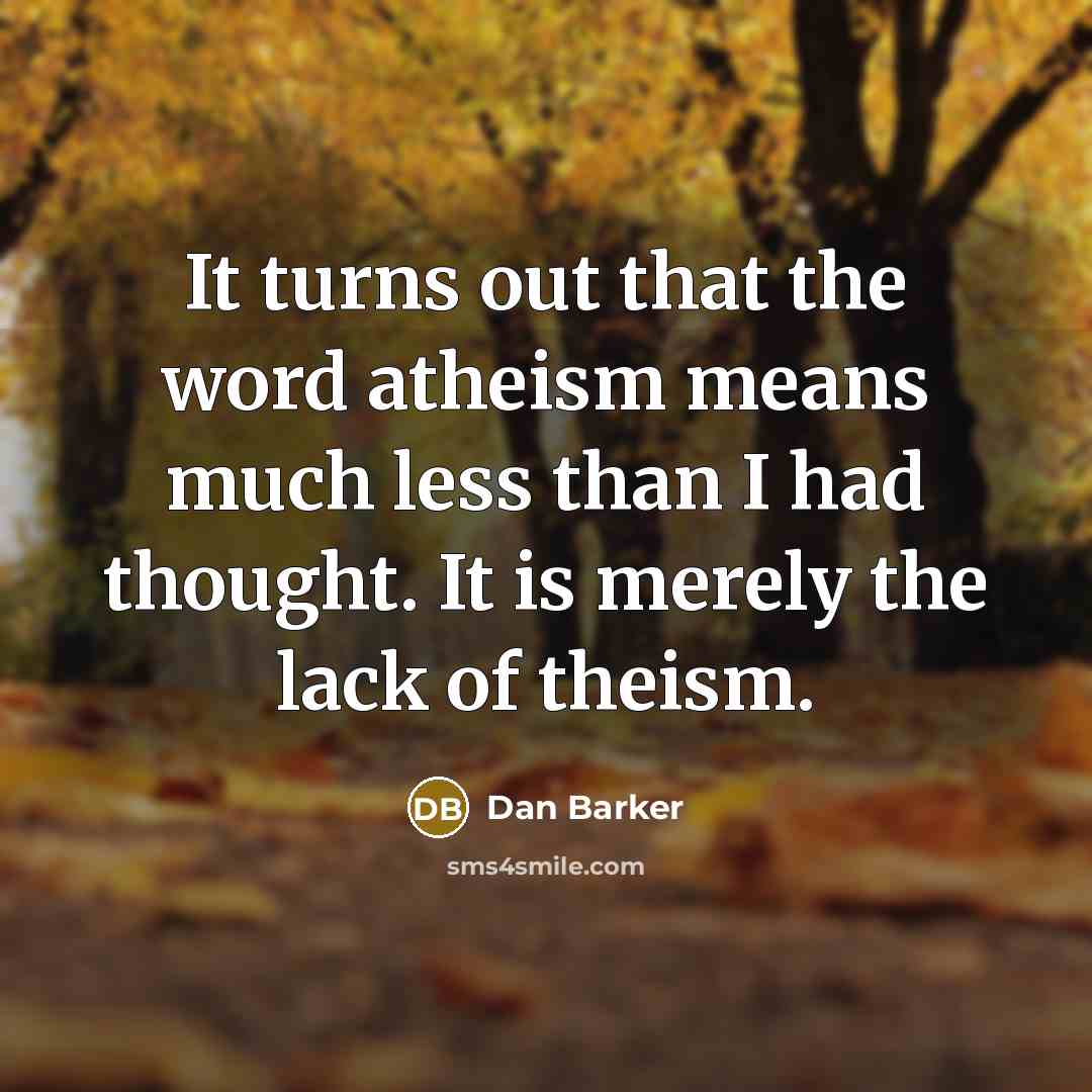 “It turns out that the word atheism means much less…” quote by Dan Barker