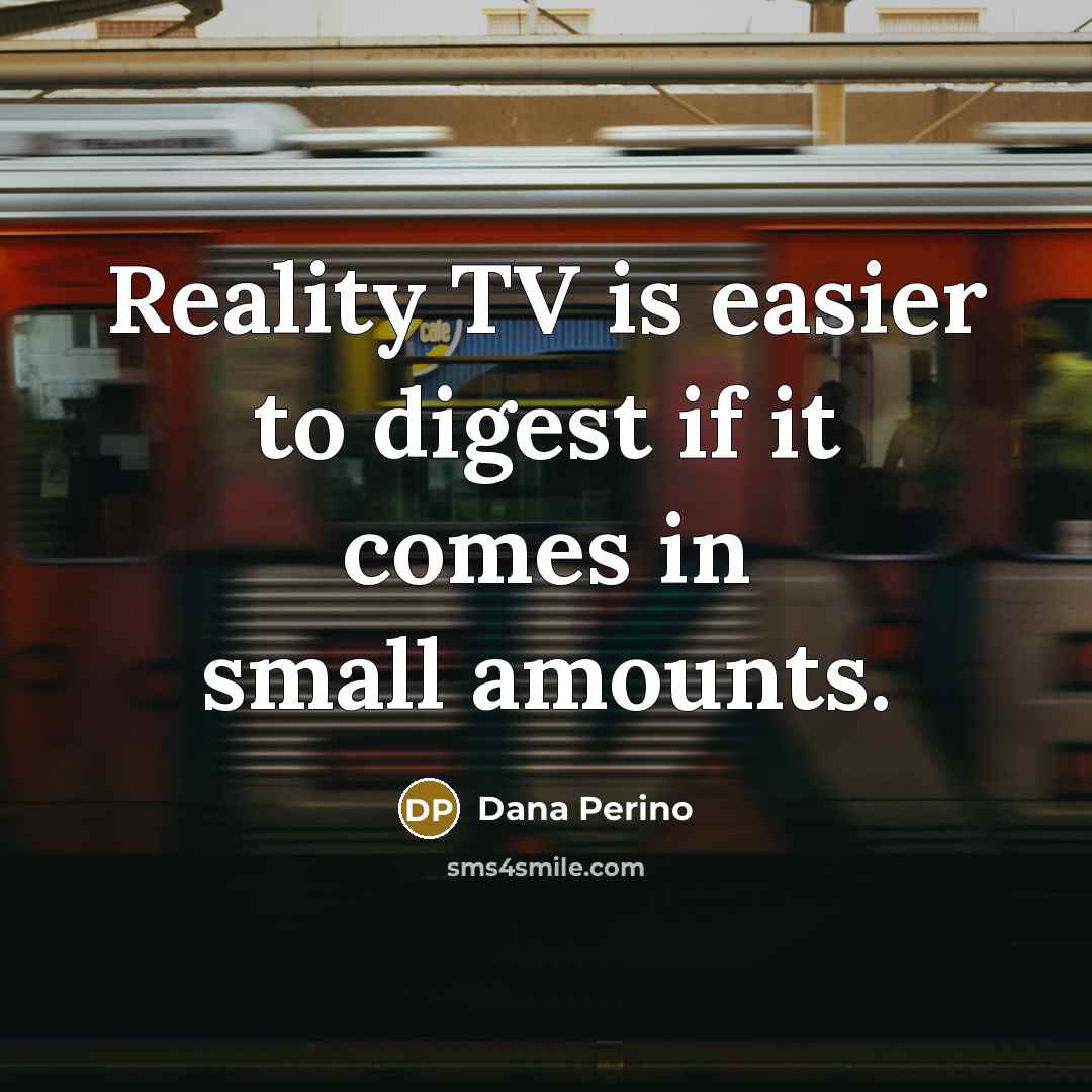 “Reality TV is easier to digest if it comes in…” quote by Dana Perino
