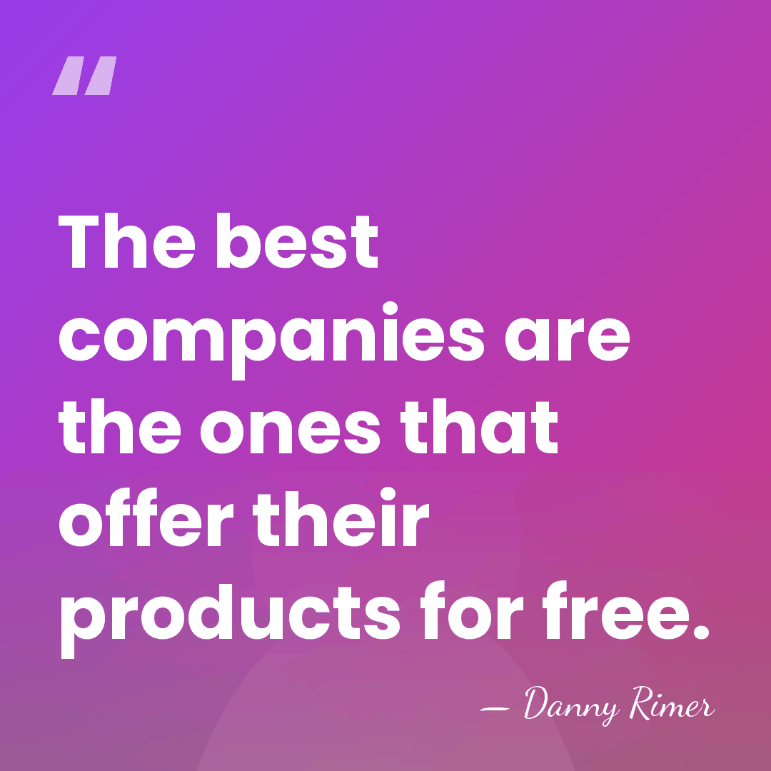 The best companies are the ones that offer their products for free. - Danny Rimer