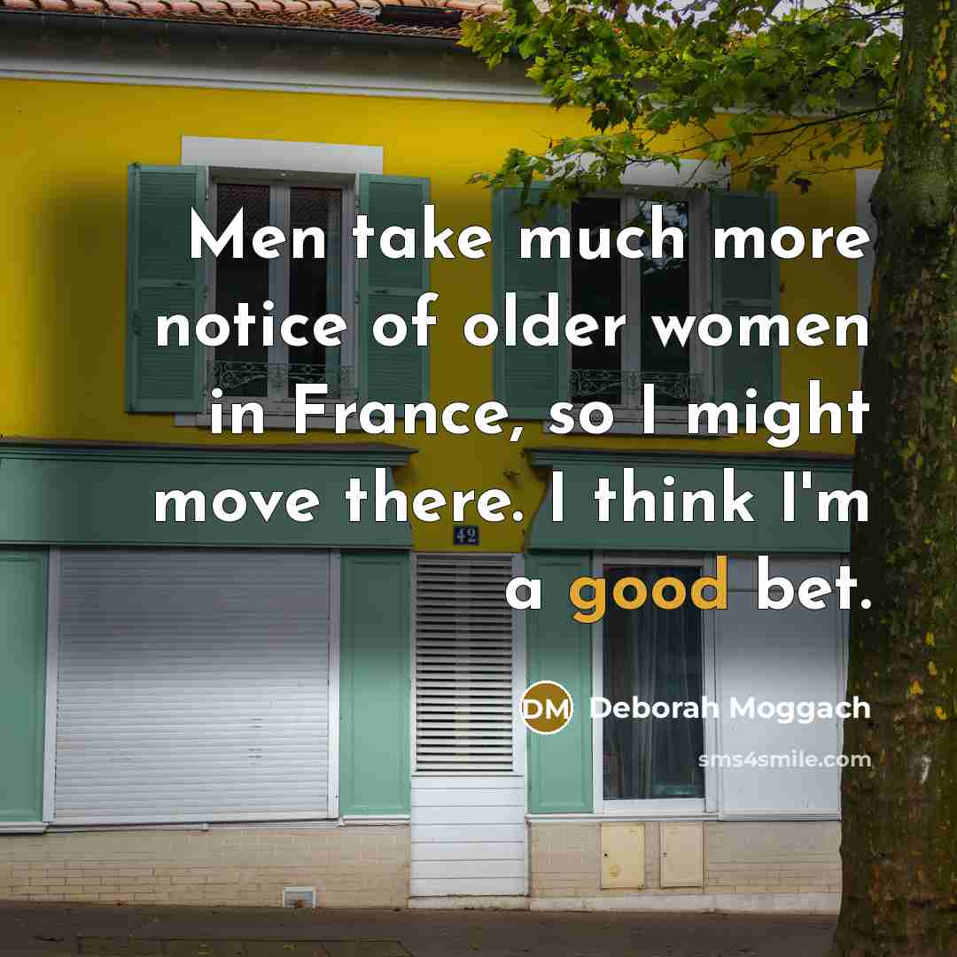 “Men take much more notice of older women in France,…” quote by Deborah Moggach