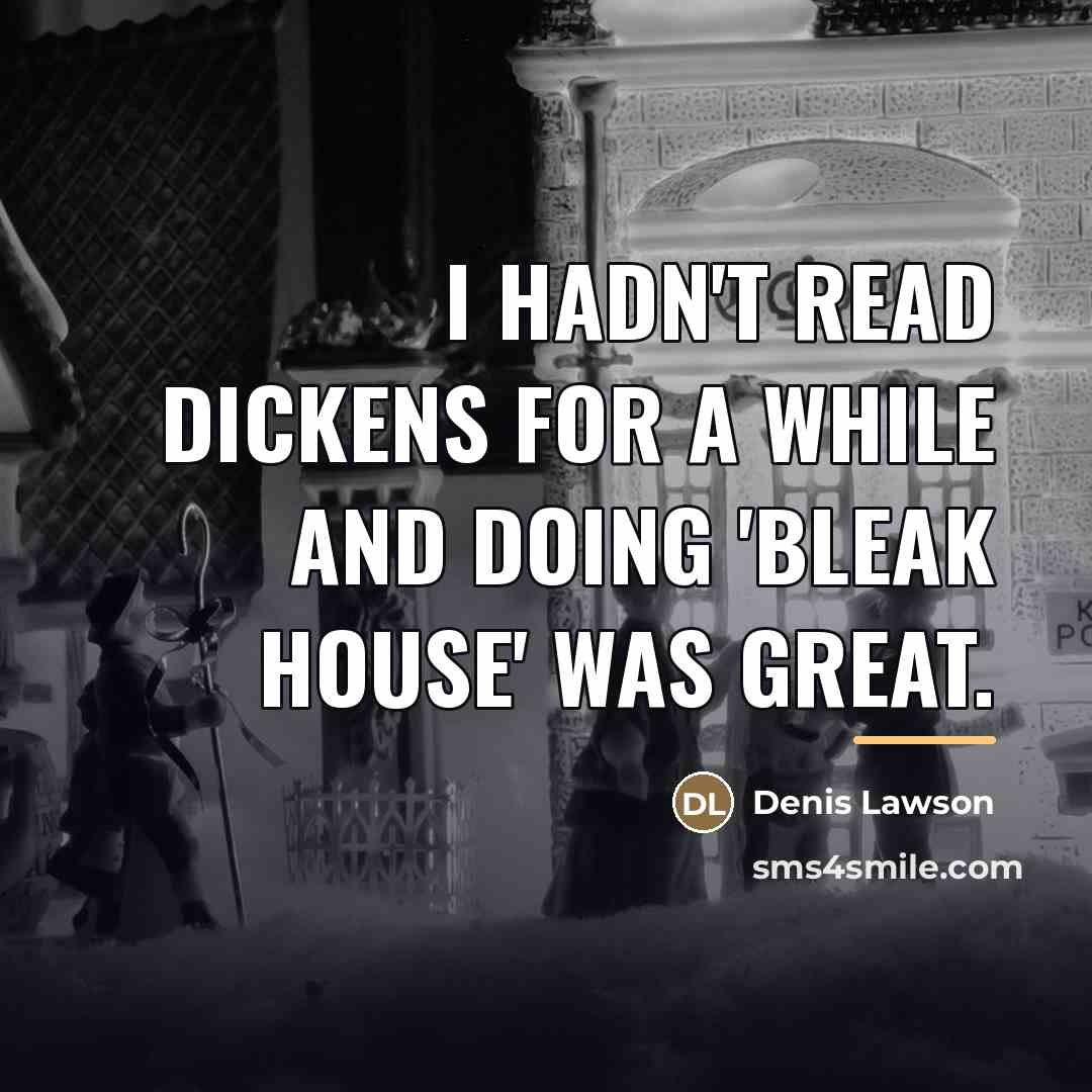 “I hadn't read Dickens for a while and doing 'Bleak…” quote by Denis Lawson