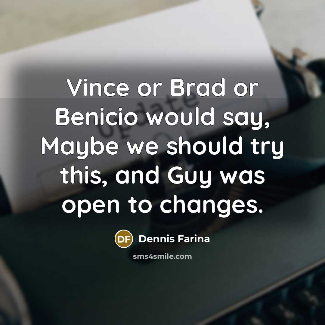 “Vince or Brad or Benicio would say, Maybe we should…” quote by Dennis Farina