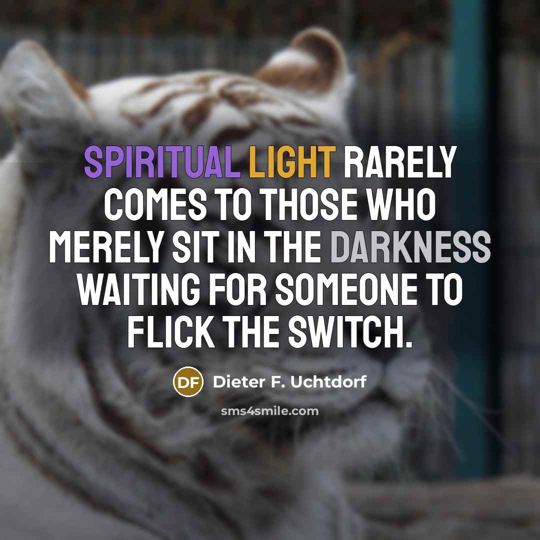 “Spiritual light rarely comes to those who merely sit in…” quote by Dieter F. Uchtdorf