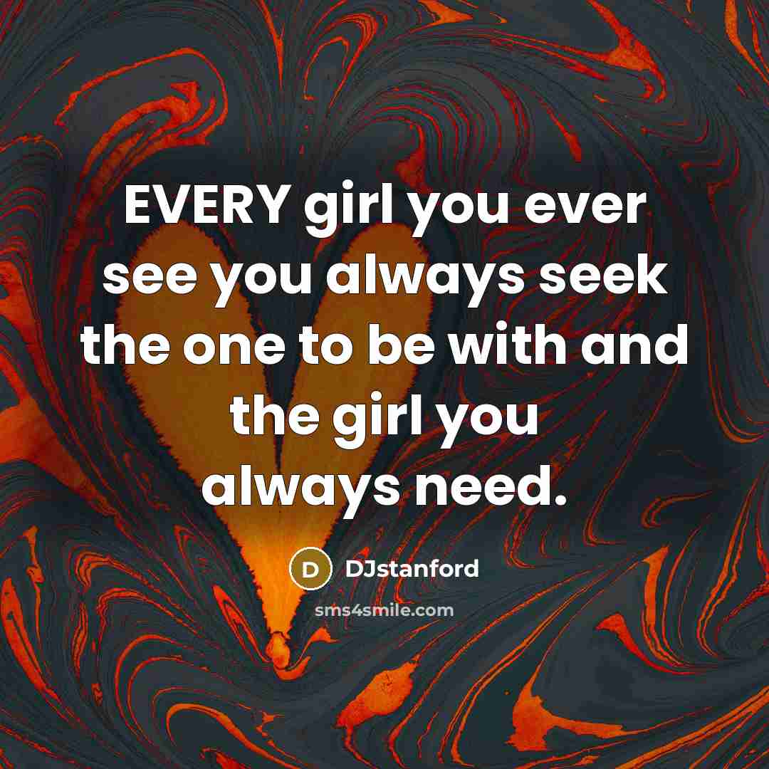 “EVERY girl you ever see you always seek the one to be with and the girl you always need.” quote by DJstanford