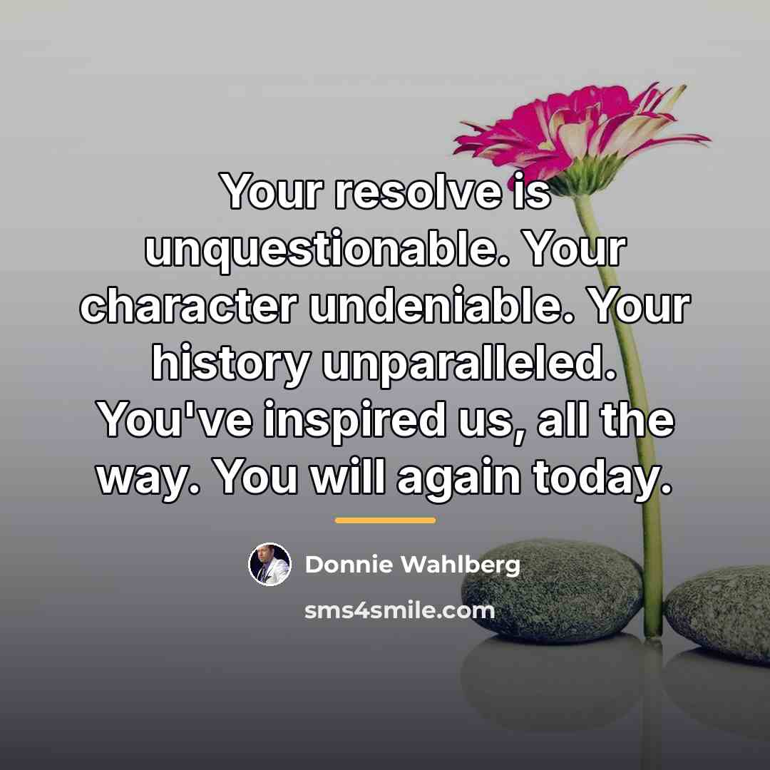 “Your resolve is unquestionable. Your character undeniable. Your history unparalleled.…” quote by Donnie Wahlberg