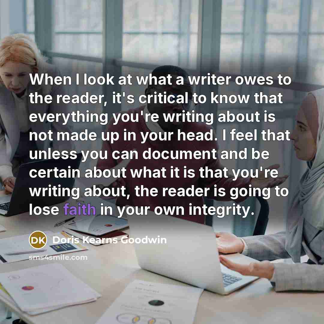 “When I look at what a writer owes to the…” quote by Doris Kearns Goodwin
