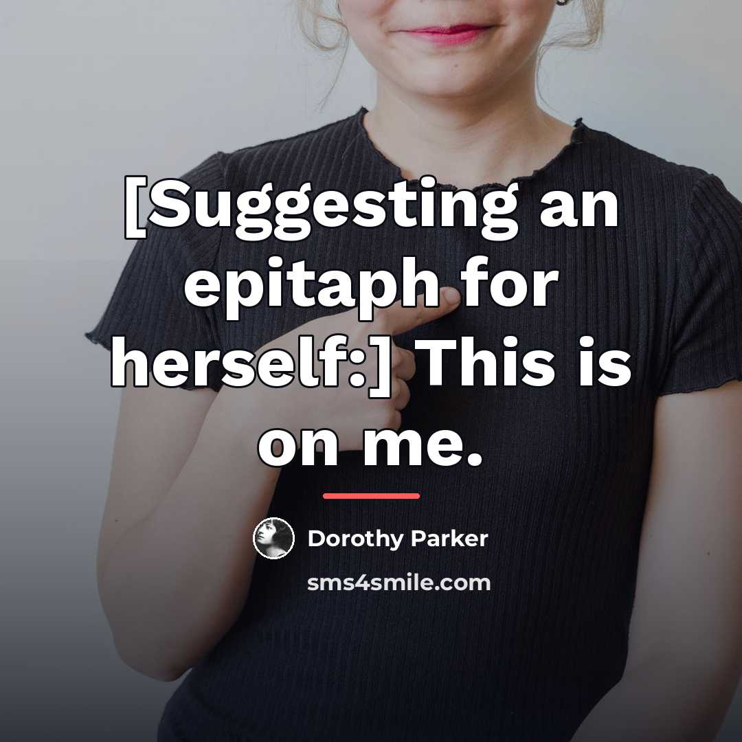 “[Suggesting an epitaph for herself:] This is on me.…” quote by Dorothy Parker