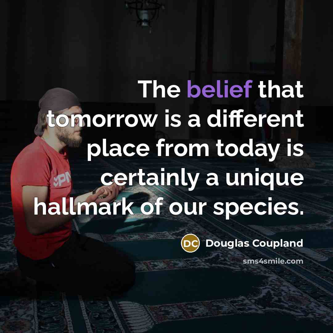 “The belief that tomorrow is a different place from today…” quote by Douglas Coupland