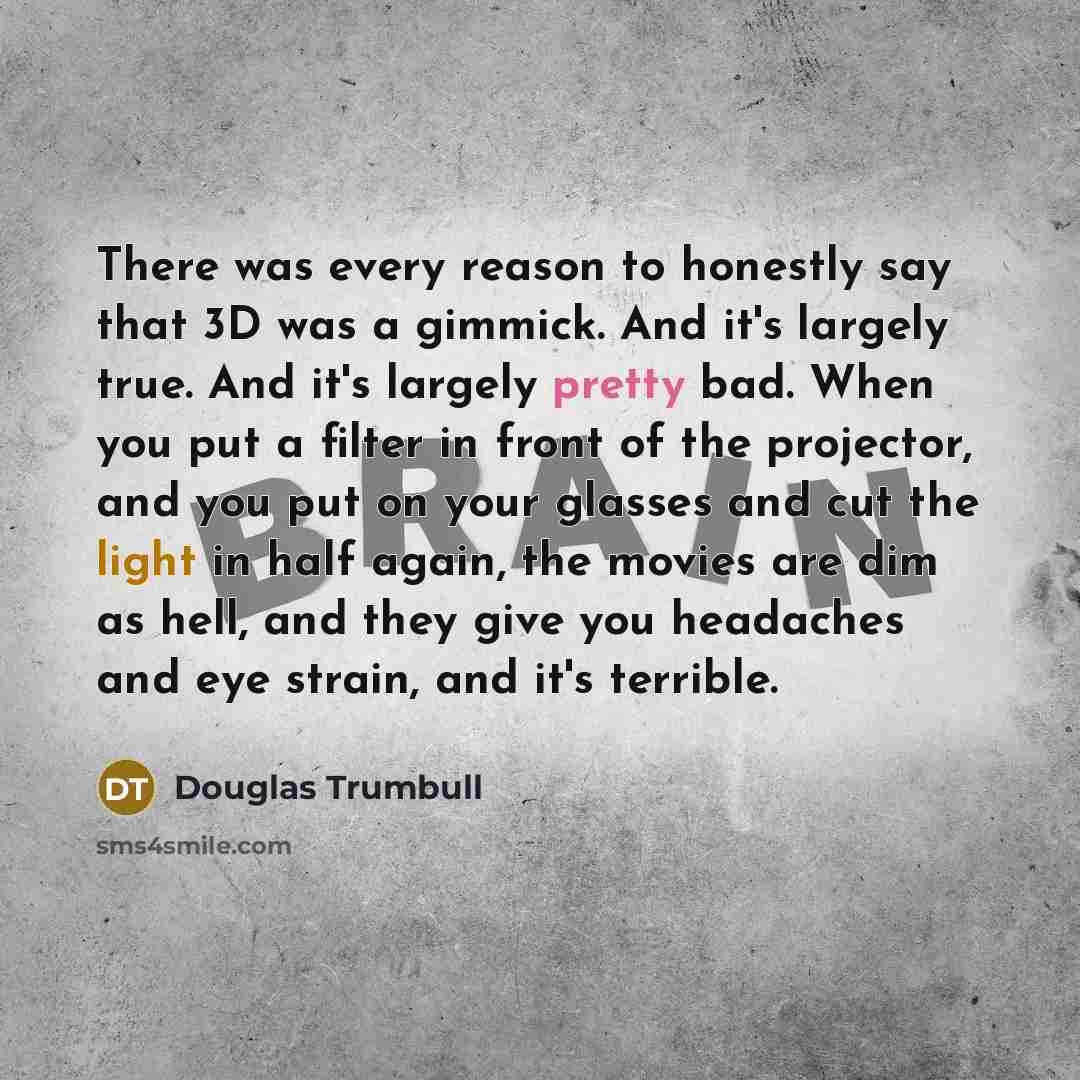 “There was every reason to honestly say that 3D was…” quote by Douglas Trumbull
