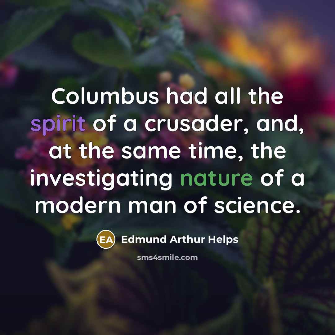 “Columbus had all the spirit of a crusader, and, at the same time, the investigating nature of a modern man of science.” quote by Edmund Arthur Helps