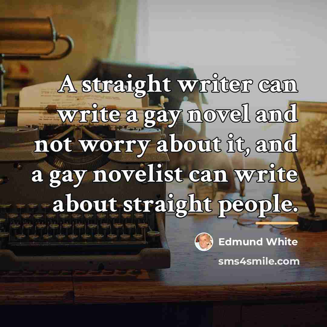 “A straight writer can write a gay novel and not…” quote by Edmund White