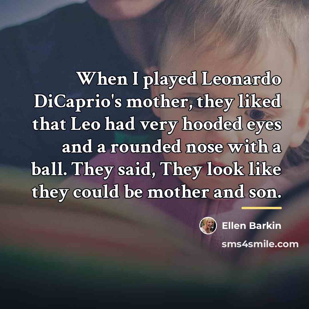 “When I played Leonardo DiCaprio's mother, they liked that Leo…” quote by Ellen Barkin
