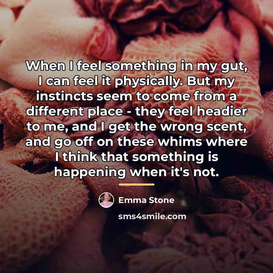 “When I feel something in my gut, I can feel…” quote by Emma Stone