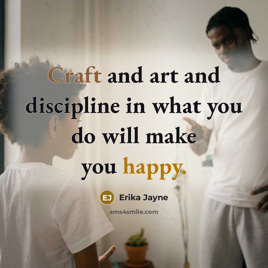 “Craft and art and discipline in what you do will…” quote by Erika Jayne