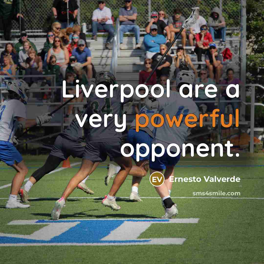 “Liverpool are a very powerful opponent.” quote by Ernesto Valverde