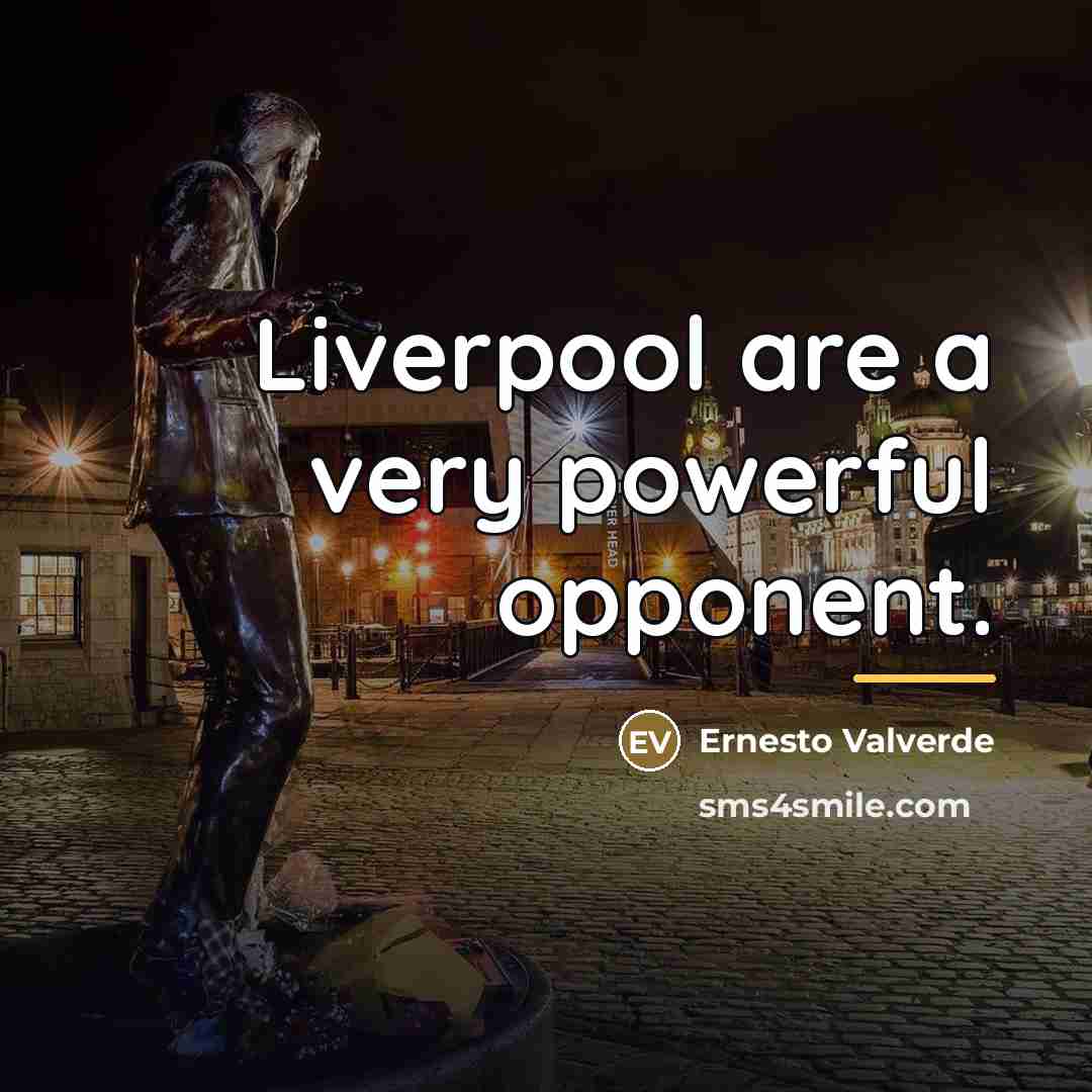 “Liverpool are a very powerful opponent.…” quote by Ernesto Valverde
