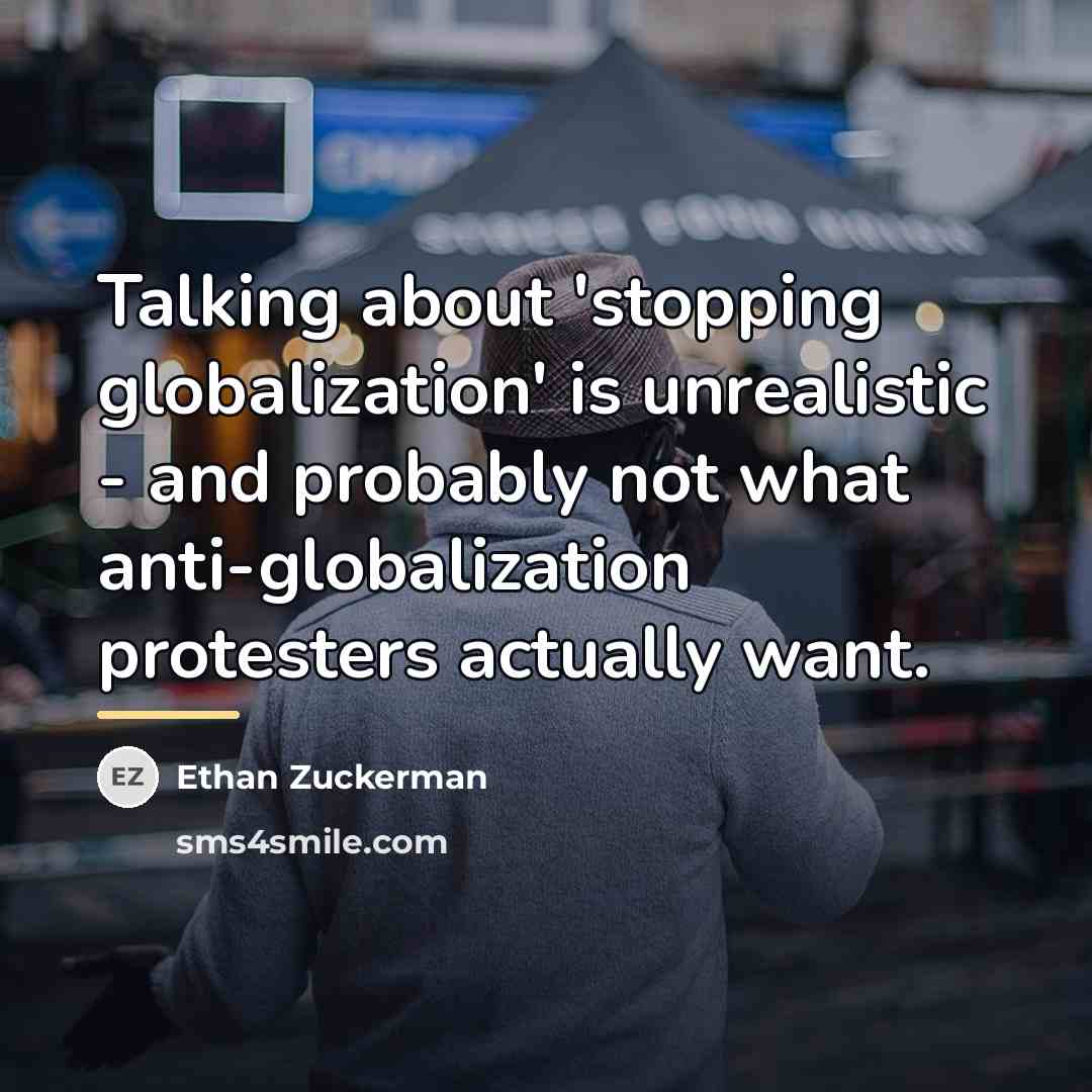 “Talking about 'stopping globalization' is unrealistic - and probably not…” quote by Ethan Zuckerman