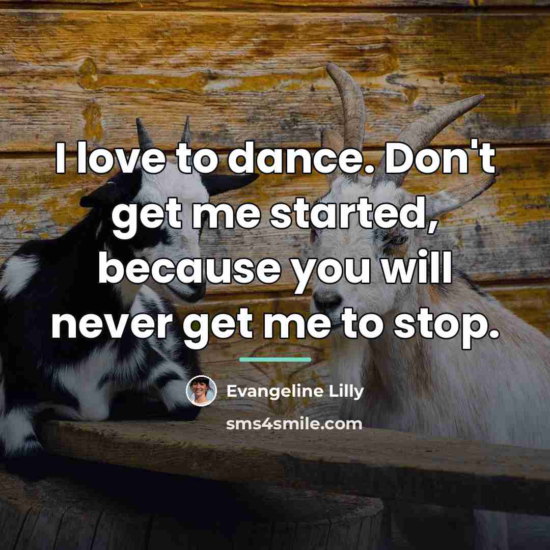 “I love to dance. Don't get me started, because you…” quote by Evangeline Lilly