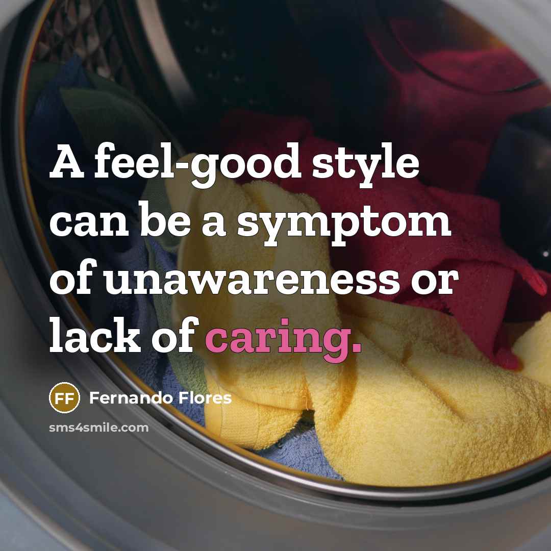 “A feel-good style can be a symptom of unawareness or…” quote by Fernando Flores