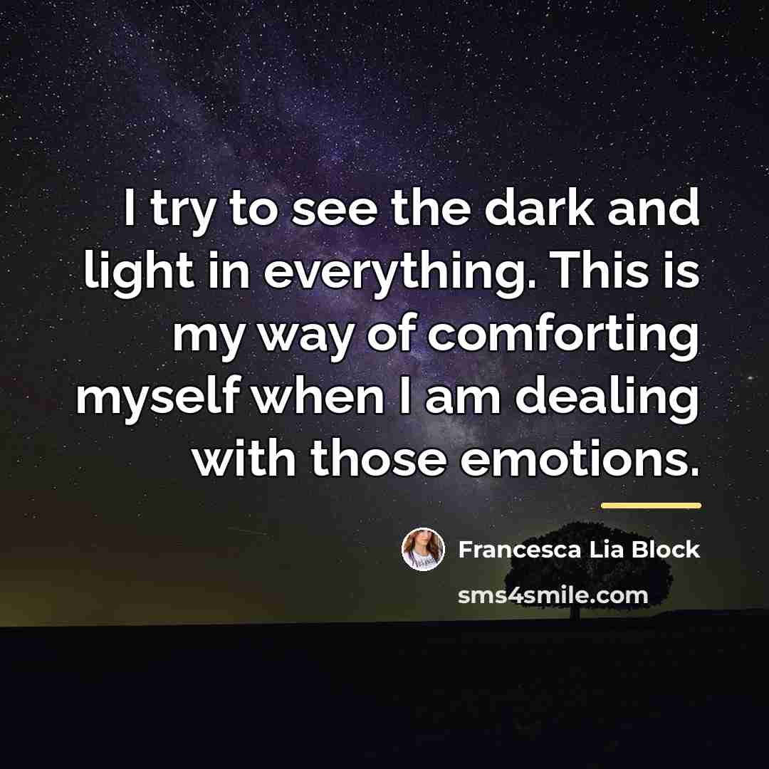 “I try to see the dark and light in everything.…” quote by Francesca Lia Block