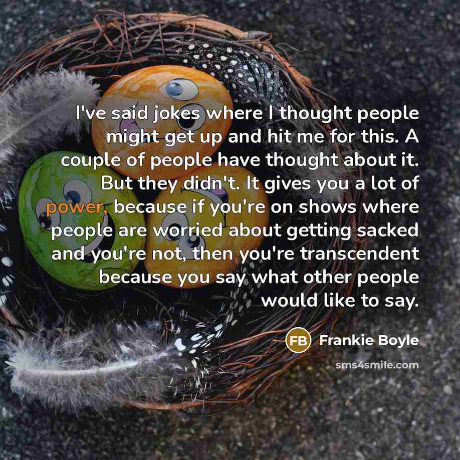 “I've said jokes where I thought people might get up…” quote by Frankie Boyle