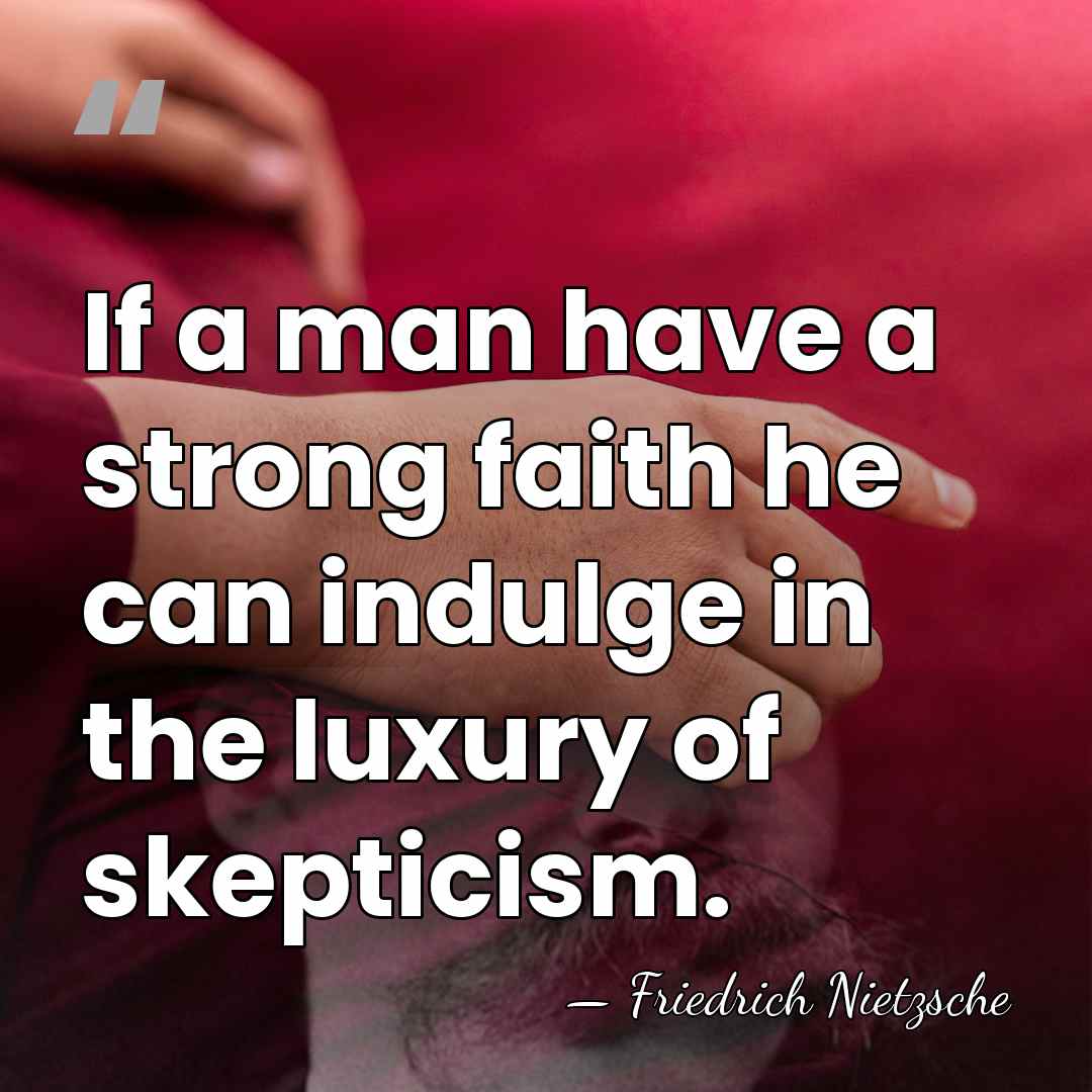 If a man have a strong faith he can indulge in the&hellip; - Friedrich Nietzsche