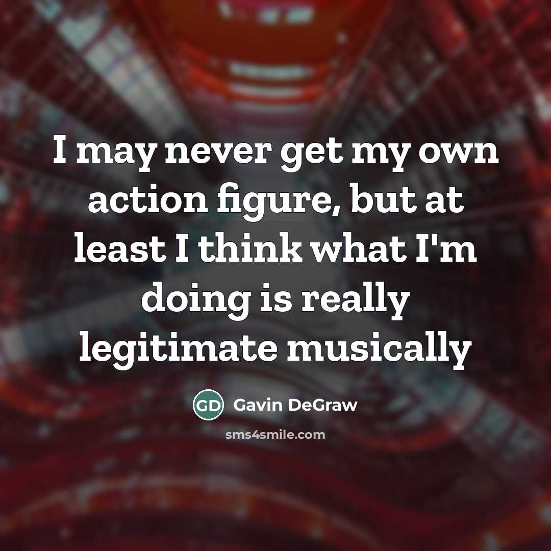 “I may never get my own action figure, but at…” quote by Gavin DeGraw