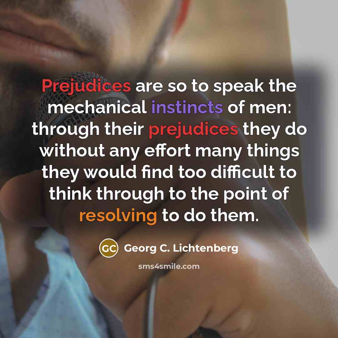 “Prejudices are so to speak the mechanical instincts of men:…” quote by Georg C. Lichtenberg