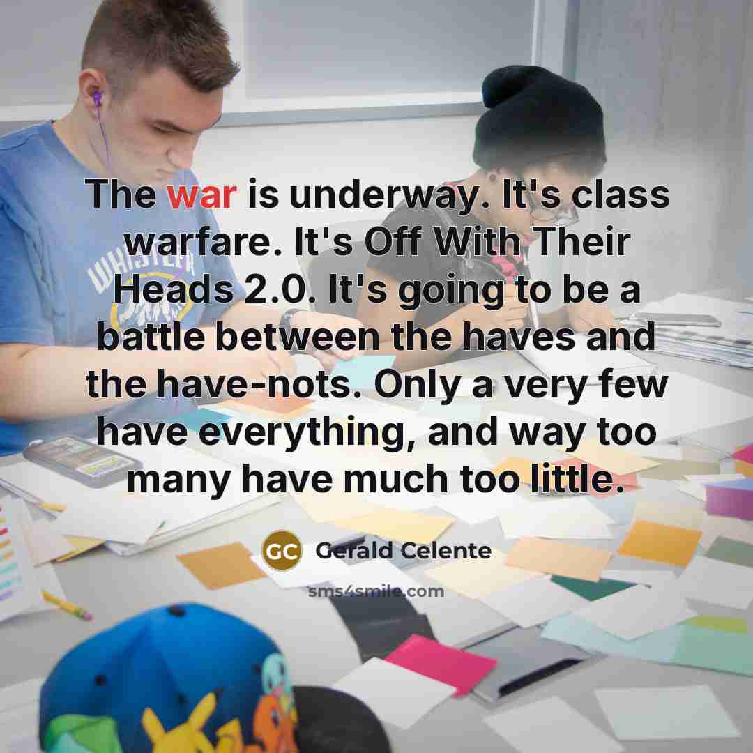 “The war is underway. It's class warfare. It's Off With…” quote by Gerald Celente