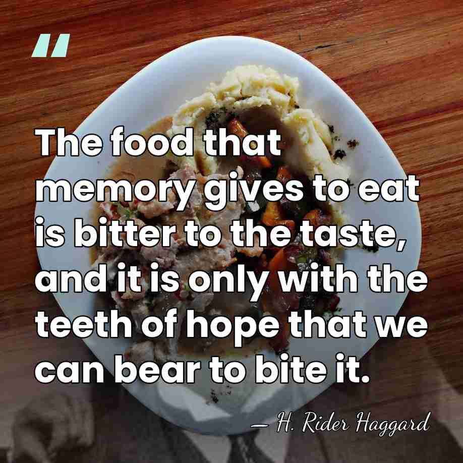 The food that memory gives to eat is bitter to the taste,&hellip; - H. Rider Haggard