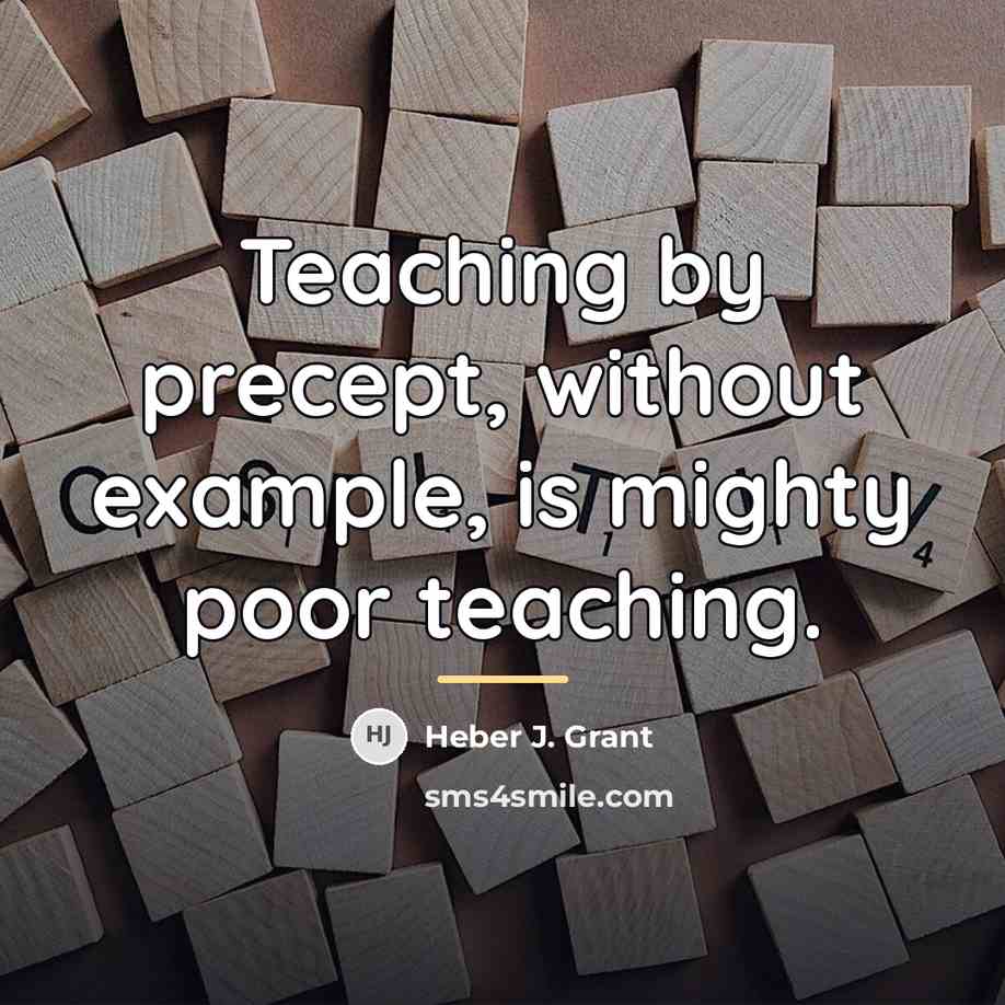 “Teaching by precept, without example, is mighty poor teaching.…” quote by Heber J. Grant