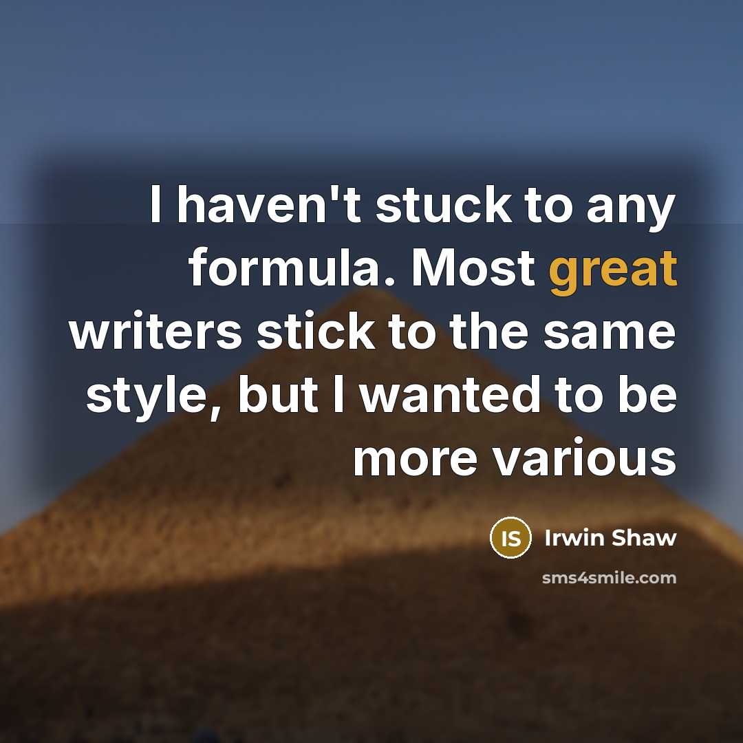 “I haven't stuck to any formula. Most great writers stick…” quote by Irwin Shaw