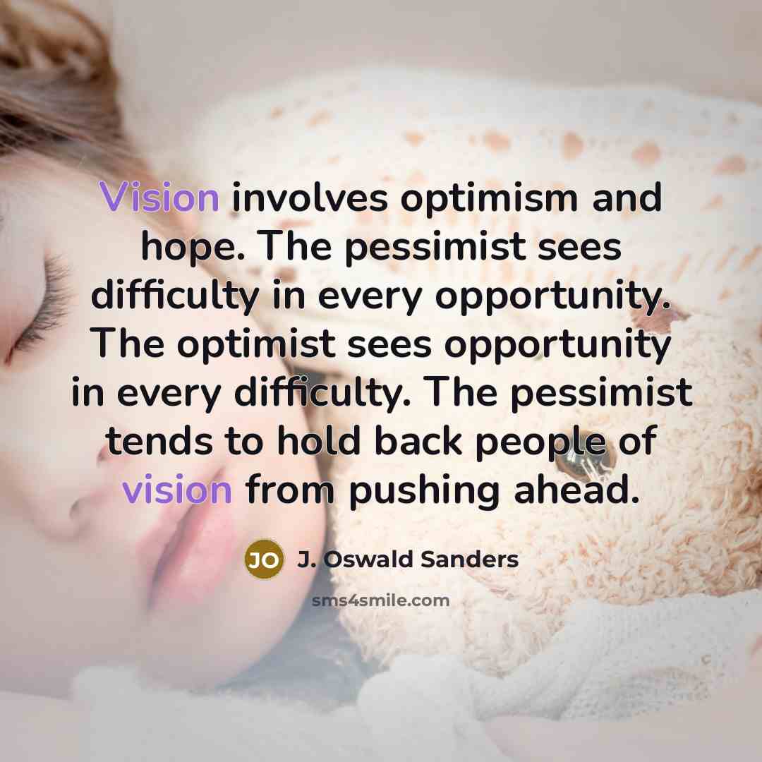“Vision involves optimism and hope. The pessimist sees difficulty in…” quote by J. Oswald Sanders