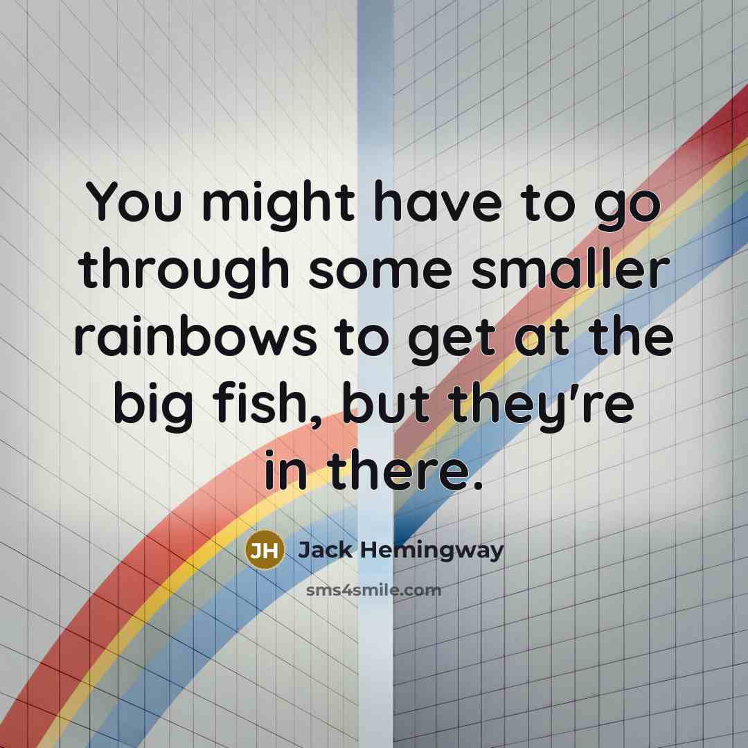 “You might have to go through some smaller rainbows to…” quote by Jack Hemingway