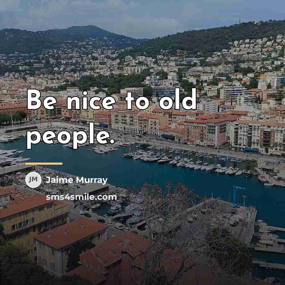 “Be nice to old people.…” quote by Jaime Murray