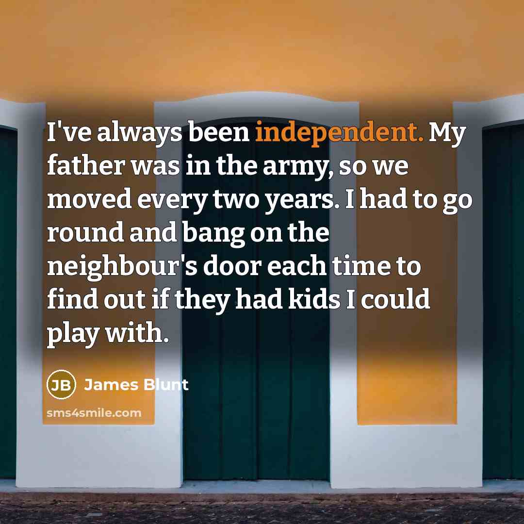“I've always been independent. My father was in the army,…” quote by James Blunt