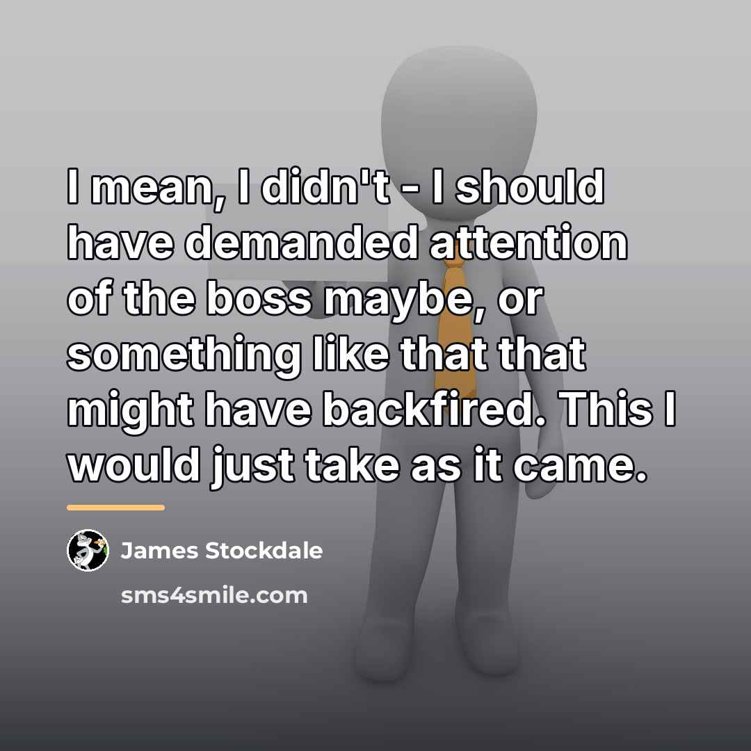 “I mean, I didn't - I should have demanded attention…” quote by James Stockdale