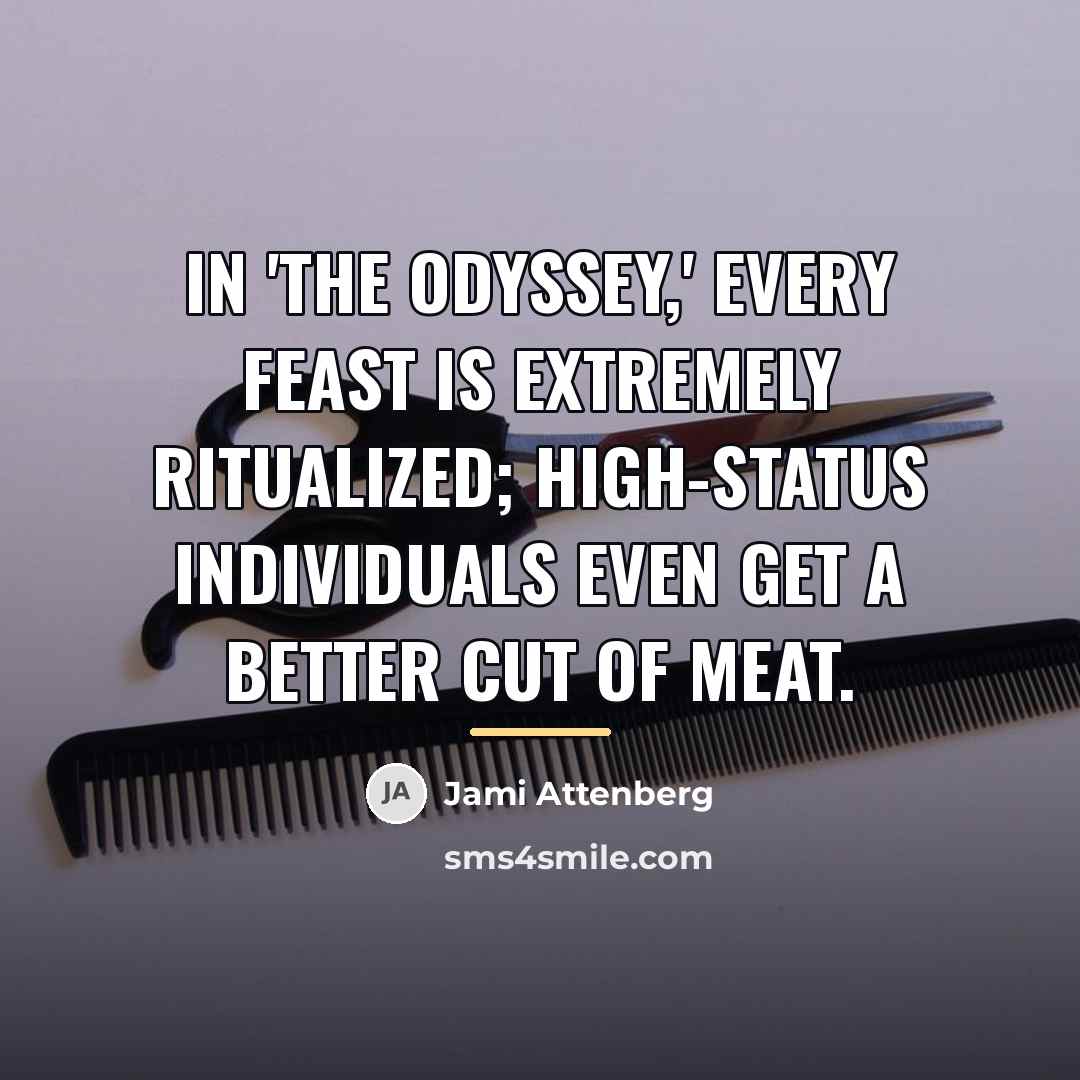 “In 'The Odyssey,' every feast is extremely ritualized; high-status individuals…” quote by Jami Attenberg